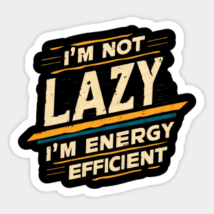 I Am Not Lazy I Am Energy Efficient Sticker